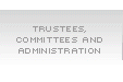 Trustees, Committees and Administration